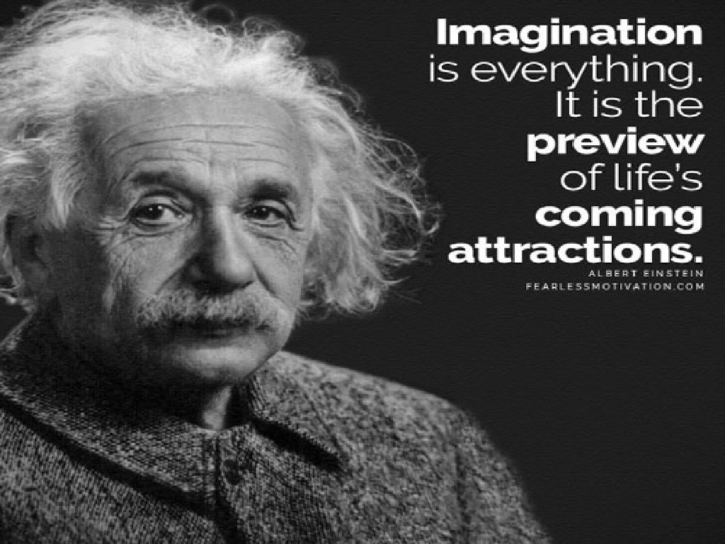 "Imagination is everything" - Albert Einstein